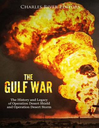 Book The Gulf War: The History and Legacy of Operation Desert Shield and Operation Desert Storm Charles River Editors