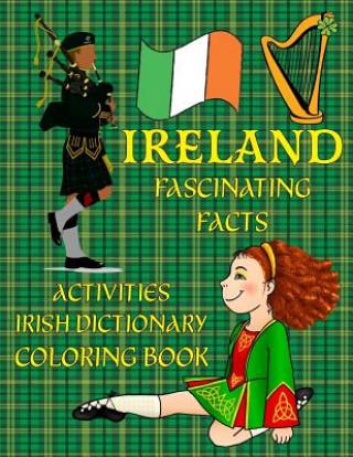 Kniha Ireland: Fascinating Facts, Irish Dictionary, Activities, & Coloring!: Irish Culture: History, Holidays; St. Patrick's Day, Flo Florabella Publishing