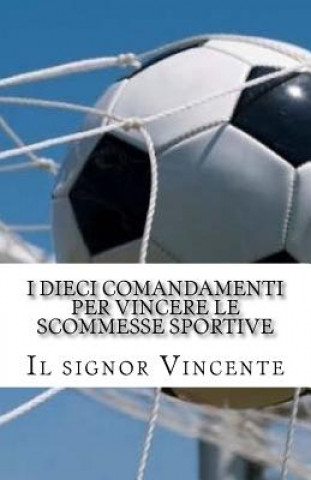 Könyv I dieci comandamenti per vincere le scommesse sportive Il Signor Vincente