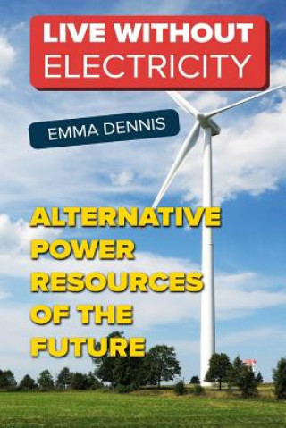 Kniha Live without Electricity: Alternative Power Resources Of The Future Emma Dennis