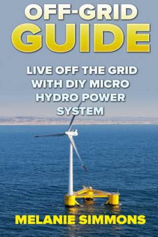 Buch Off-Grid Guide: Live Off The Grid With DIY Micro Hydro Power System Melanie Simmons