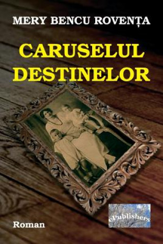 Книга Caruselul Destinelor: Roman Mery Bencu Roventa