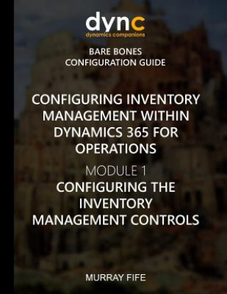 Knjiga Configuring Inventory Management within Dynamics 365 for Finance and Operations: Module 1: Configuring the Inventory Management Controls Murray Fife