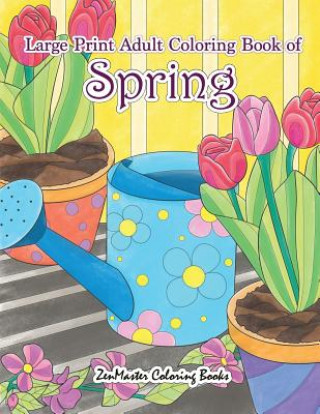 Könyv Large Print Adult Coloring Book of Spring Zenmaster Coloring Books