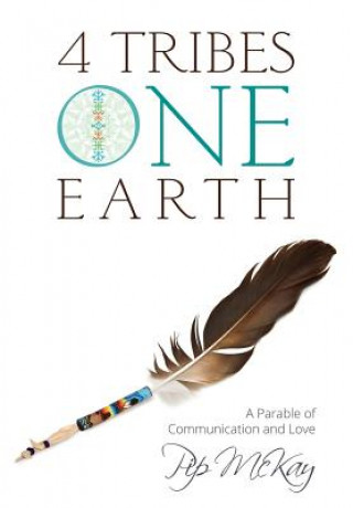 Kniha 4 Tribes 1 Earth: A Parable of Communication and Love Pip McKay