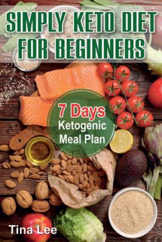 Knjiga Simply Keto Diet for Beginners: 7 Days Ketogenic Meal Plan Tina Lee