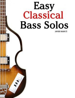 Knjiga Easy Classical Bass Solos: Featuring Music of Bach, Mozart, Beethoven, Tchaikovsky and Others. in Standard Notation and Tablature. Marc