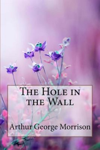 Könyv The Hole in the Wall Arthur George Morrison Arthur George Morrison