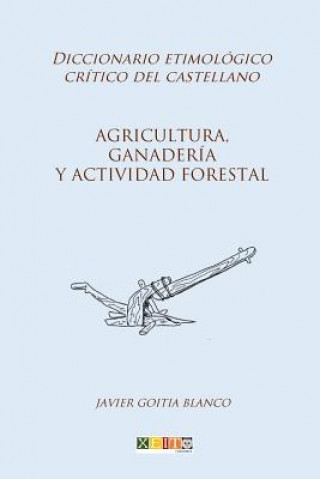 Könyv Agricultura, ganadería y actividad forestal: Diccionario etimológico crítico del Castellano Javier Goitia Blanco