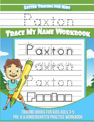 Könyv Paxton Letter Tracing for Kids Trace my Name Workbook: Tracing Books for Kids ages 3 - 5 Pre-K & Kindergarten Practice Workbook Paxton Books