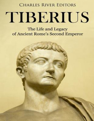Carte Tiberius: The Life and Legacy of Ancient Rome's Second Emperor Charles River Editors