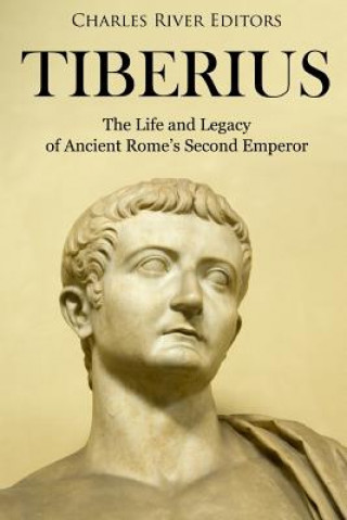 Könyv Tiberius: The Life and Legacy of Ancient Rome's Second Emperor Charles River Editors