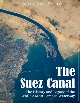 Könyv The Suez Canal: The History and Legacy of the World's Most Famous Waterway Charles River Editors