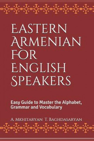 Knjiga Eastern Armenian For English Speakers: Easy Guide to Master the Alphabet, Grammar and Vocabulary T Baghdasaryan