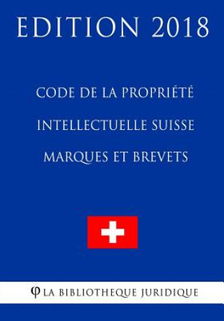 Kniha Code de la Propriété Intellectuelle Suisse - Marques et Brevets - Edition 2018 La Bibliotheque Juridique