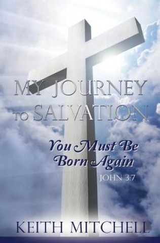 Carte My Journey to Salvation: You Must Be Born Again John 3:7 Keith Mitchell