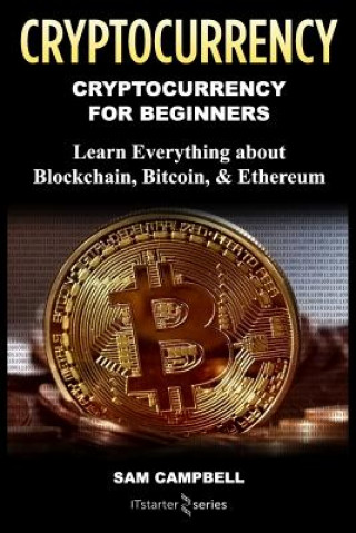 Книга Crypto Currency: Cryptocurrency for Beginners: Learn Everything about: Blockchain, Bitcoin, & Ethereum It Starter Series