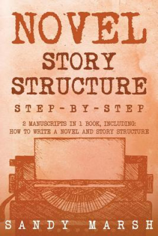 Kniha Novel Story Structure: Step-by-Step - 2 Manuscripts in 1 Book - Essential Novel Structure, Novel Template and Novel Planning Tricks Any Write Sandy Marsh