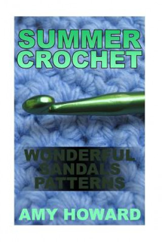 Kniha Summer Crochet: Wonderful Sandals Patterns: (Crochet Patterns, Crochet Stitches) Amy Howard
