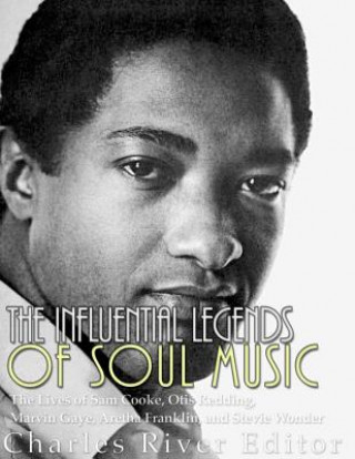 Carte The Influential Legends of Soul Music: The Lives of Sam Cooke, Otis Redding, Marvin Gaye, Aretha Franklin, and Stevie Wonder Charles River Editors
