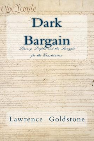 Kniha Dark Bargain: Slavery, Profits, and the Struggle for the Constitution Lawrence Goldstone