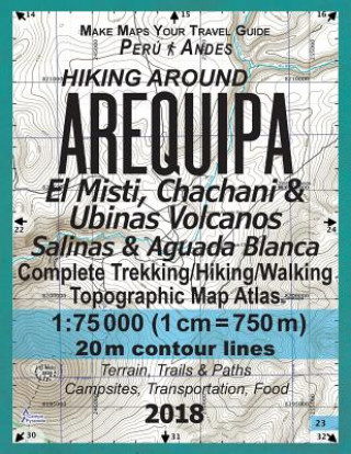 Livre Hiking Around Arequipa El Misti, Chachani & Ubinas Volcanos Salinas & Aguada Blanca Peru Andes Complete Trekking/Hiking/Walking Topographic Map Atlas Sergio Mazitto