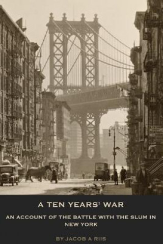 Kniha A Ten Years' War: An Account of the Battle with the Slum in New York Jacob A Riis