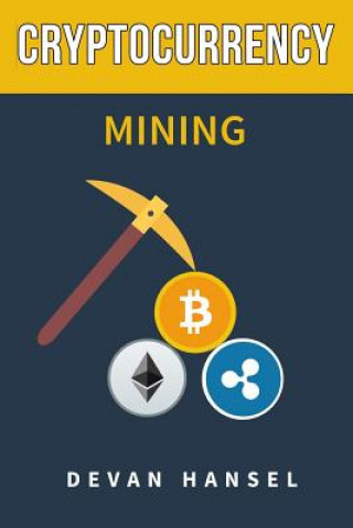 Könyv Cryptocurrency Mining: The Complete Guide to Mining Bitcoin, Ethereum and Cryptocurrency Devan Hansel