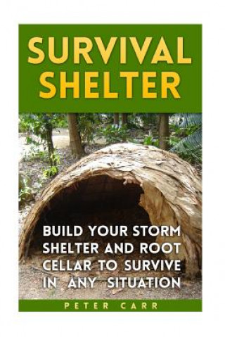 Książka Survival Shelter: Build Your Storm Shelter and Root Cellar To Survive In Any Situation Peter Carr