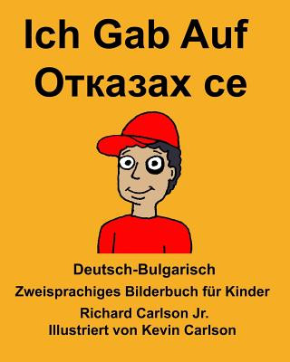 Könyv Deutsch-Bulgarisch Ich Gab Auf Zweisprachiges Bilderbuch für Kinder Richard Carlson Jr