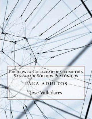 Kniha Libro para Colorear de Geometría Sagrada & Sólidos Platónicos para Adultos Jose Valladares