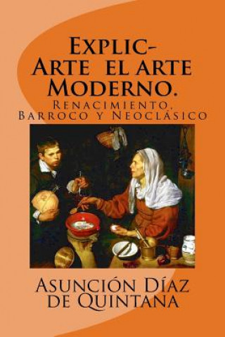 Könyv ExplicArte el arte Moderno.: Renacimiento, Barroco y Neoclásico Asuncion Diaz de Quintana Fernandez