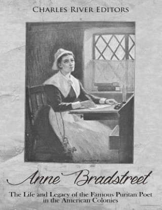 Kniha Anne Bradstreet: The Life and Legacy of the Famous Puritan Poet in the American Colonies Charles River Editors