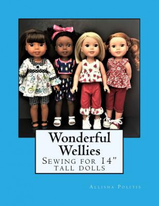 Kniha Wonderful Wellies: Sewing for 14 Tall Dolls Allisha M Politis