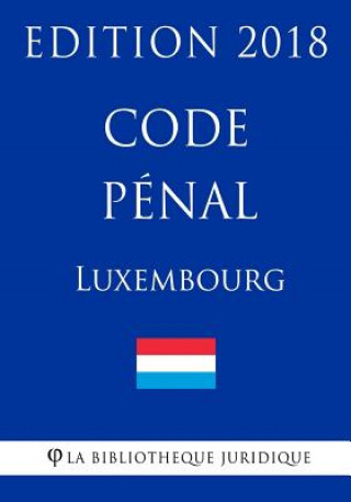 Книга Code pénal du Luxembourg - Edition 2018 La Bibliotheque Juridique