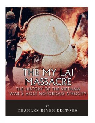 Książka The My Lai Massacre: The History of the Vietnam War's Most Notorious Atrocity Charles River Editors