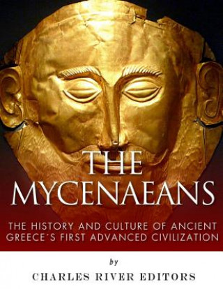 Книга The Mycenaeans: The History and Culture of Ancient Greece's First Advanced Civilization Charles River Editors