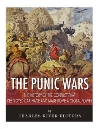 Carte The Punic Wars: The History of the Conflict that Destroyed Carthage and Made Rome a Global Power Charles River Editors