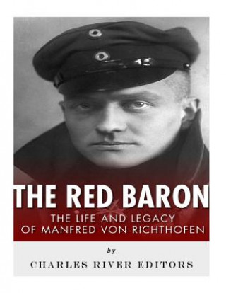 Book The Red Baron: The Life and Legacy of Manfred von Richthofen Charles River Editors