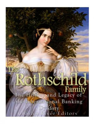 Kniha The Rothschild Family: The History and Legacy of the International Banking Dynas Charles River Editors