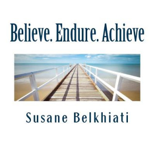 Kniha Believe. Endure. Achieve: I AM. Three Letters. Two Words. One Powerful Thought. MS Susane Belkhiati