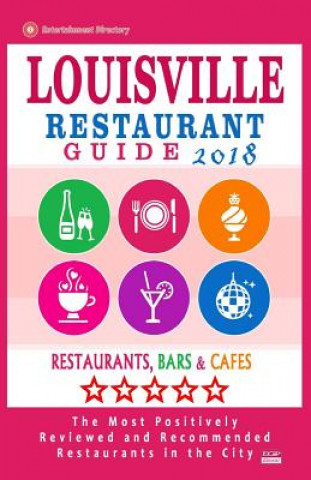 Könyv Louisville Restaurant Guide 2018: Best Rated Restaurants in Louisville, Kentucky - 500 Restaurants, Bars and Cafés recommended for Visitors, 2018 Helen G Baker