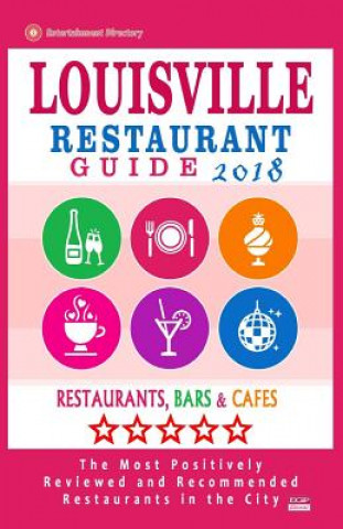 Kniha Louisville Restaurant Guide 2018: Best Rated Restaurants in Louisville, Kentucky - 500 Restaurants, Bars and Cafés recommended for Visitors, 2018 Helen G Baker