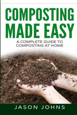 Kniha Composting Made Easy - A Complete Guide To Composting At Home Jason Johns