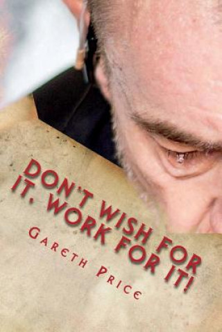 Kniha Don't wish for it, work for it! Mr Gareth William Price