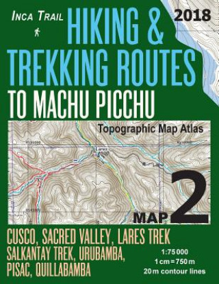Kniha Inca Trail Map 2 Hiking & Trekking Routes to Machu Picchu Topographic Map Atlas Cusco, Sacred VAlley, Lares Trek, Salkantay Trek, Urubamba, Pisac, Qui Sergio Mazitto