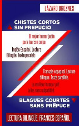 Carte Frances-Espanol. Lectura Bilingue. Texto paralelo. CHISTES CORTOS SIN PREPUCIO: Recomendable para judios y gentiles. Una contribucion ecumenica a la s Lazaro Droznes