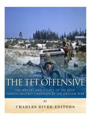 Buch The Tet Offensive: The History and Legacy of the Most Famous Military Campaign of the Vietnam War Charles River Editors