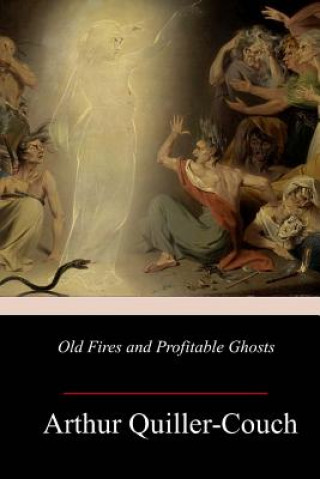 Knjiga Old Fires and Profitable Ghosts Arthur Quiller-Couch