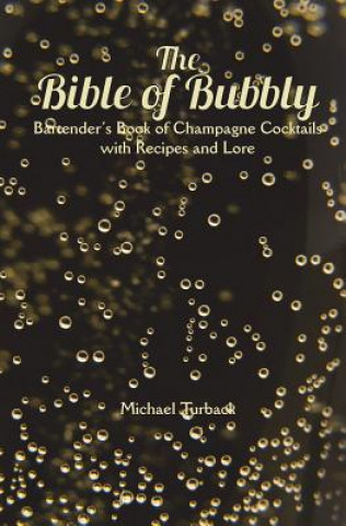 Carte The Bible of Bubbly: Bartender's Book of Champagne Cocktails with Recipes and Lore Michael Turback